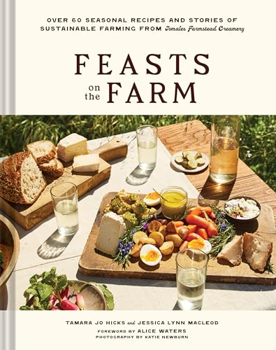 Feasts on the Farm: Over 60 Seasonal Recipes and Stories of Sustainable Farming from Tomales Farmstead Creamery - Hardcover
