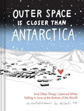 Outer Space Is Closer Than Antarctica: And Other Things I Learned While Falling in Love at the Bottom of the World - Hardcover