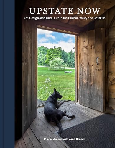 Upstate Now: Art, Design, and Rural Life in the Hudson Valley and Catskills - Hardcover
