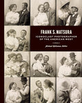 Frank S. Matsura: Iconoclast Photographer of the American West - Hardcover