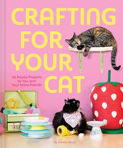 Crafting for Your Cat: 25 Playful Projects for You and Your Feline Friends - Hardcover
