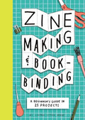 Zine Making and Bookbinding: A Beginner's Guide in 25 Projects - Paperback