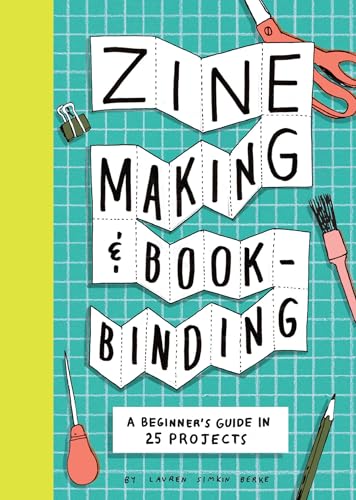 Zine Making and Bookbinding: A Beginner's Guide in 25 Projects - Paperback