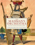 The Madman's Orchestra: The Greatest Curiosities from the History of Music - Hardcover