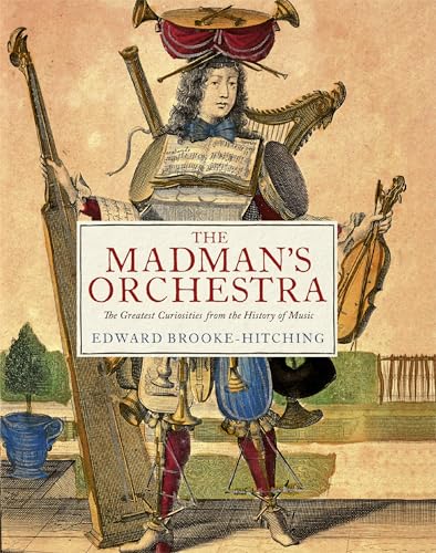 The Madman's Orchestra: The Greatest Curiosities from the History of Music - Hardcover