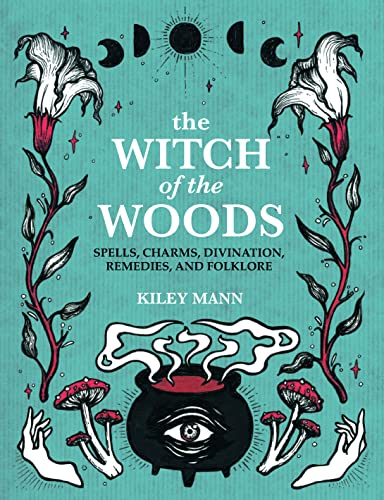 The Witch of the Woods: Spells, Charms, Divination, Remedies, and Folklore - Hardcover