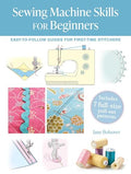 Sewing Machine Skills for Beginners: Easy-To-Follow Guides for First-Time Stitchers, Including 7 Full-Size Pull-Out Patterns - Paperback