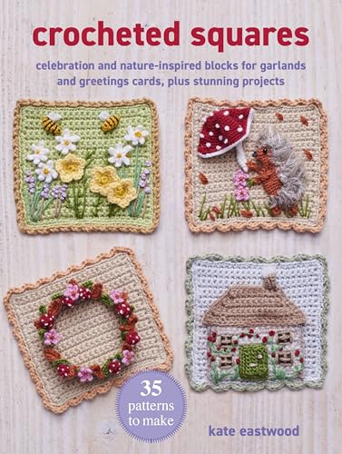 Crocheted Squares: 35 Patterns to Make: Celebration and Nature-Inspired Blocks for Garlands and Greetings Cards, Plus Stunning Projects - Paperback
