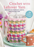 Crochet with Leftover Yarn: Quick and Easy Stashbuster Patterns Using One Ball or Less - Paperback