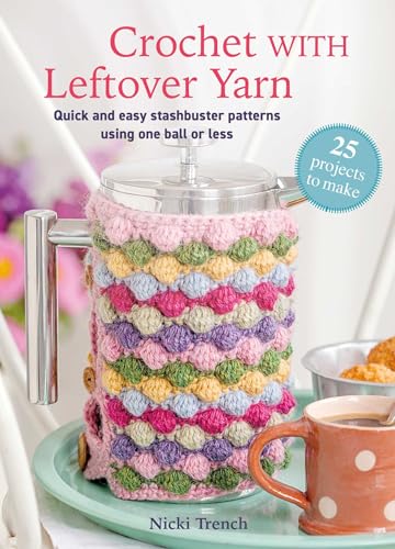 Crochet with Leftover Yarn: Quick and Easy Stashbuster Patterns Using One Ball or Less - Paperback