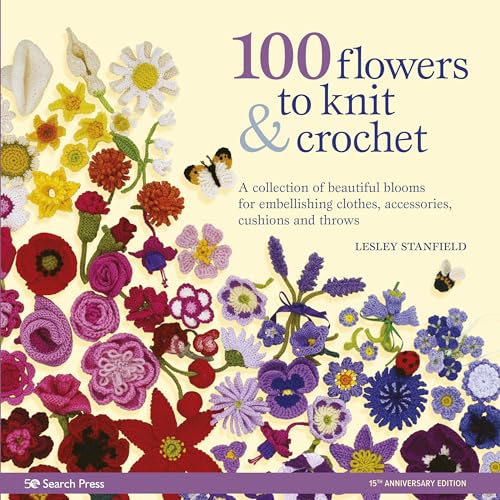 100 Flowers to Knit & Crochet: A Collection of Beautiful Blooms for Embellishing Clothes, Accessories, Cushionsand Throws - Paperback
