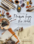 Drawn from the Wild: A Practical Guide to Making Your Own Foraged Art Materials - Paperback