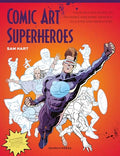 Comic Art Superheroes: Your Master Guide to Drawing Awesome Heroes, Villains and Monsters - Paperback