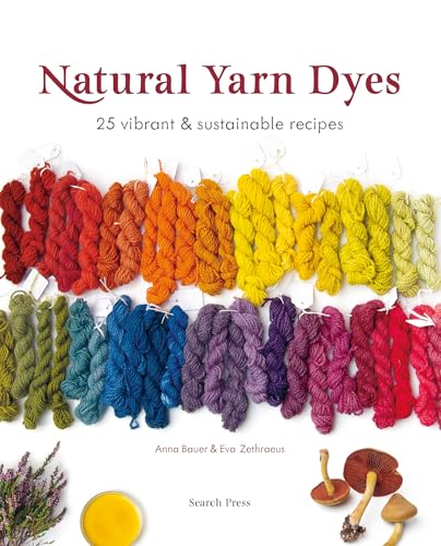 Natural Yarn Dyes: 25 Vibrant and Sustainable Recipes - Paperback