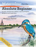Watercolour for the Absolute Beginner: 10 Year Anniversary Edition: New Techniques, Projects and Inspiration with Full-Size Outlines - Paperback