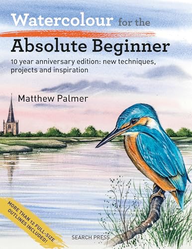 Watercolour for the Absolute Beginner: 10 Year Anniversary Edition: New Techniques, Projects and Inspiration with Full-Size Outlines - Paperback