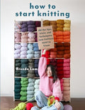 How to Start Knitting: All the Tips, Tricks, and Techniques New Knitters Need to Know - Paperback