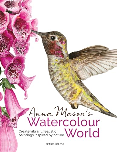 Anna Mason's Watercolour World: Create Vibrant, Realistic Paintings Inspired by Nature - Paperback