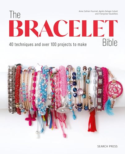 The Bracelet Bible: 40 Techniques and Over 100 Projects to Make! - Paperback