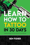 Learn How to Tattoo in 30 Days: The Beginner Tattoo Artist's Handbook - Paperback