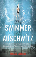 The Swimmer of Auschwitz: The Incredible True Story of the Olympic Hero Who Swam for His Life - Paperback