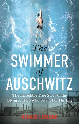 The Swimmer of Auschwitz: The Incredible True Story of the Olympic Hero Who Swam for His Life - Paperback