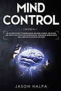 Mind Control: 2 Books in 1. The Art and Science of Manipulation and Mind Control. The Secrets and Tactics That People use For Motivation, Persuasion, - Paperback