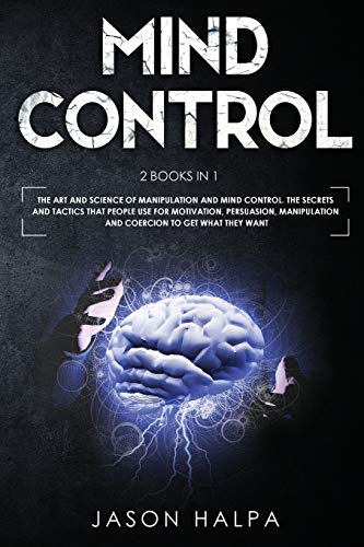 Mind Control: 2 Books in 1. The Art and Science of Manipulation and Mind Control. The Secrets and Tactics That People use For Motivation, Persuasion, - Paperback