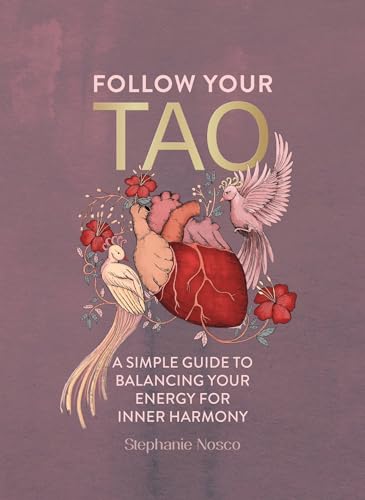 Follow Your Tao: A Simple Guide to Balancing Your Energy for Inner Harmony - Hardcover