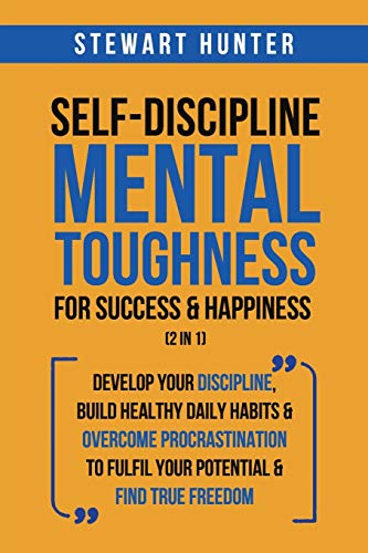Self-Discipline & Mental Toughness For Success & Happiness (2 in 1): Develop Your Discipline, Build Healthy Daily Habits & Overcome Procrastination To - Paperback