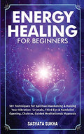 Energy Healing for Beginners: 50+ Techniques For Spiritual Awakening & Raising Your Vibration- Crystals, Third Eye & Kundalini Opening, Chakras, Guide - Paperback
