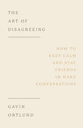 The Art of Disagreeing: How to Keep Calm and Stay Friends in Hard Conversations - Paperback