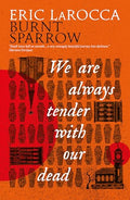 We Are Always Tender with Our Dead: (Burnt Sparrow, 1) - Hardcover