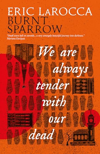 We Are Always Tender with Our Dead: (Burnt Sparrow, 1) - Hardcover