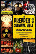 The Prepper's Survival Bible: Learn Nuclear and Biological War Survival Skills, Stockpiling, Canning, Emergency Medicine. Life-Saving Strategies to Su - Paperback