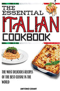The Essential Italian Cookbook: The Most Delicious Recipes Of The Best Cuisine In The World - Paperback