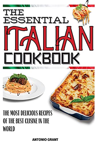 The Essential Italian Cookbook: The Most Delicious Recipes Of The Best Cuisine In The World - Paperback