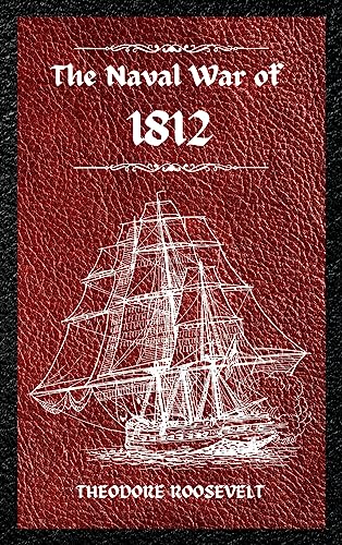 The Naval War of 1812 (Complete Edition): The history of the United States Navy during the last war with Great Britain, to which is appended an accoun - Hardcover
