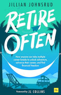 Retire Often: How Anyone Can Take Multiple Career Breaks to Unlock Adventure, Advance Their Career, and Find Financial Freedom - Paperback