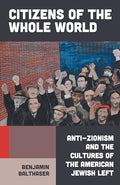 Citizens of the Whole World: Anti-Zionism and the Cultures of the American Jewish Left - Hardcover