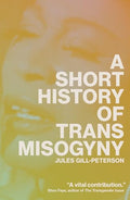 A Short History of Trans Misogyny - Paperback