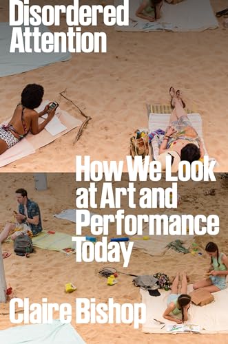 Disordered Attention: How We Look at Art and Performance Today - Hardcover