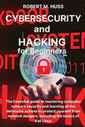 CYBERSECURITY and HACKING for Beginners: The Essential Guide to Mastering Computer Network Security and Learning all the Defensive Actions to Protect - Paperback