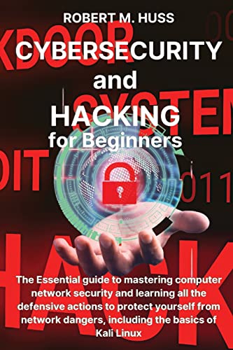 CYBERSECURITY and HACKING for Beginners: The Essential Guide to Mastering Computer Network Security and Learning all the Defensive Actions to Protect - Paperback