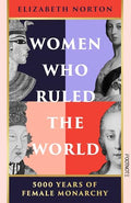 Women Who Ruled the World: 5000 Years of Female Monarchy - Hardcover
