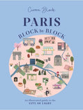 Paris, Block by Block: An Illustrated Guide to the Best of France's Capital - Hardcover