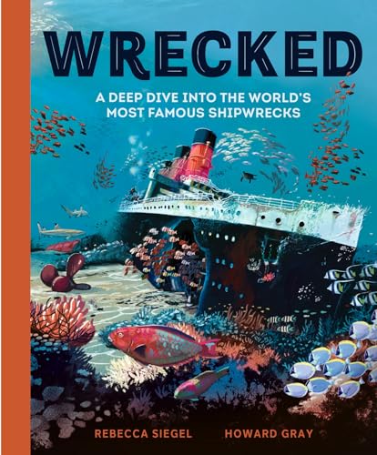 Wrecked: A Deep Dive Into the World's Most Famous Shipwrecks - Hardcover