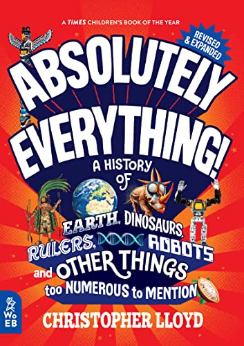 Absolutely Everything! Revised and Expanded: A History of Earth, Dinosaurs, Rulers, Robots, and Other Things Too Numerous to Mention - Hardcover