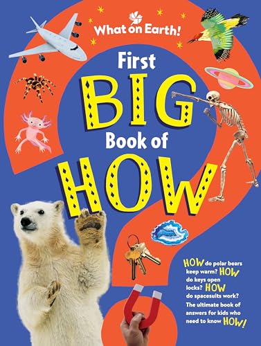 First Big Book of How: How Do Polar Bears Keep Warm? How Do Keys Open Locks? How to Spacesuits Work? the Ultimate Book of Answers for Kids Who Need to - Hardcover