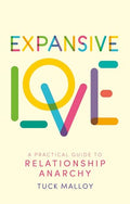 Expansive Love: A Practical Guide to Relationship Anarchy - Paperback
